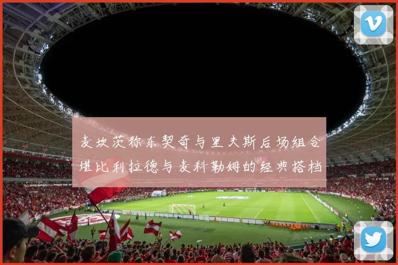 麦坎茨称东契奇与里夫斯后场组合堪比利拉德与麦科勒姆的经典搭档