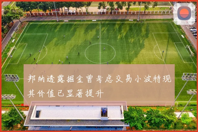 邦纳透露掘金曾考虑交易小波特现其价值已显著提升